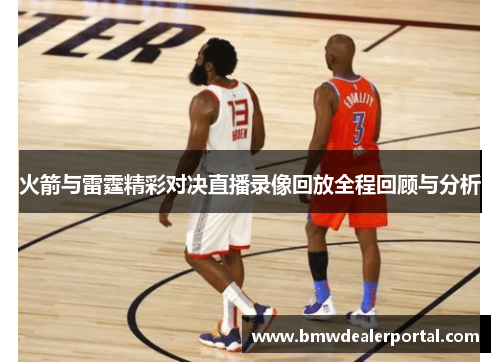 火箭与雷霆精彩对决直播录像回放全程回顾与分析