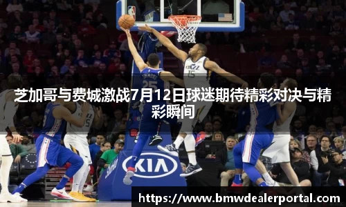 熊猫体育芝加哥与费城激战7月12日球迷期待精彩对决与精彩瞬间